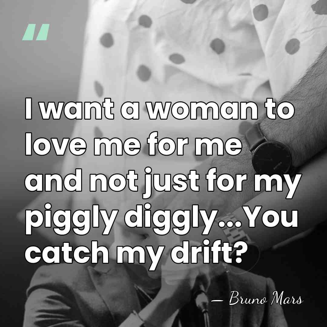 I want a woman to love me for me and not just&hellip; - Bruno Mars
