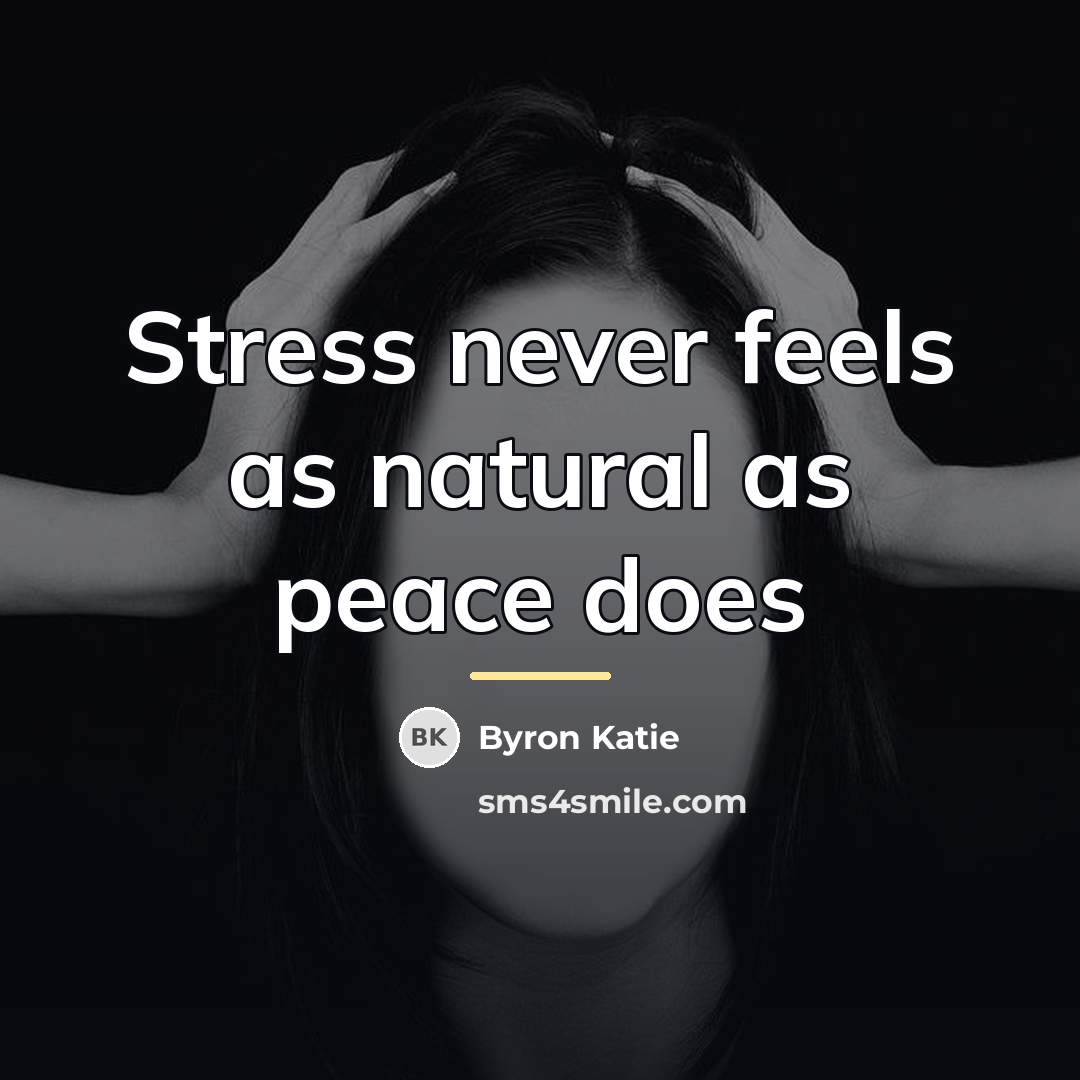 “Stress never feels as natural as peace does…” quote by Byron Katie