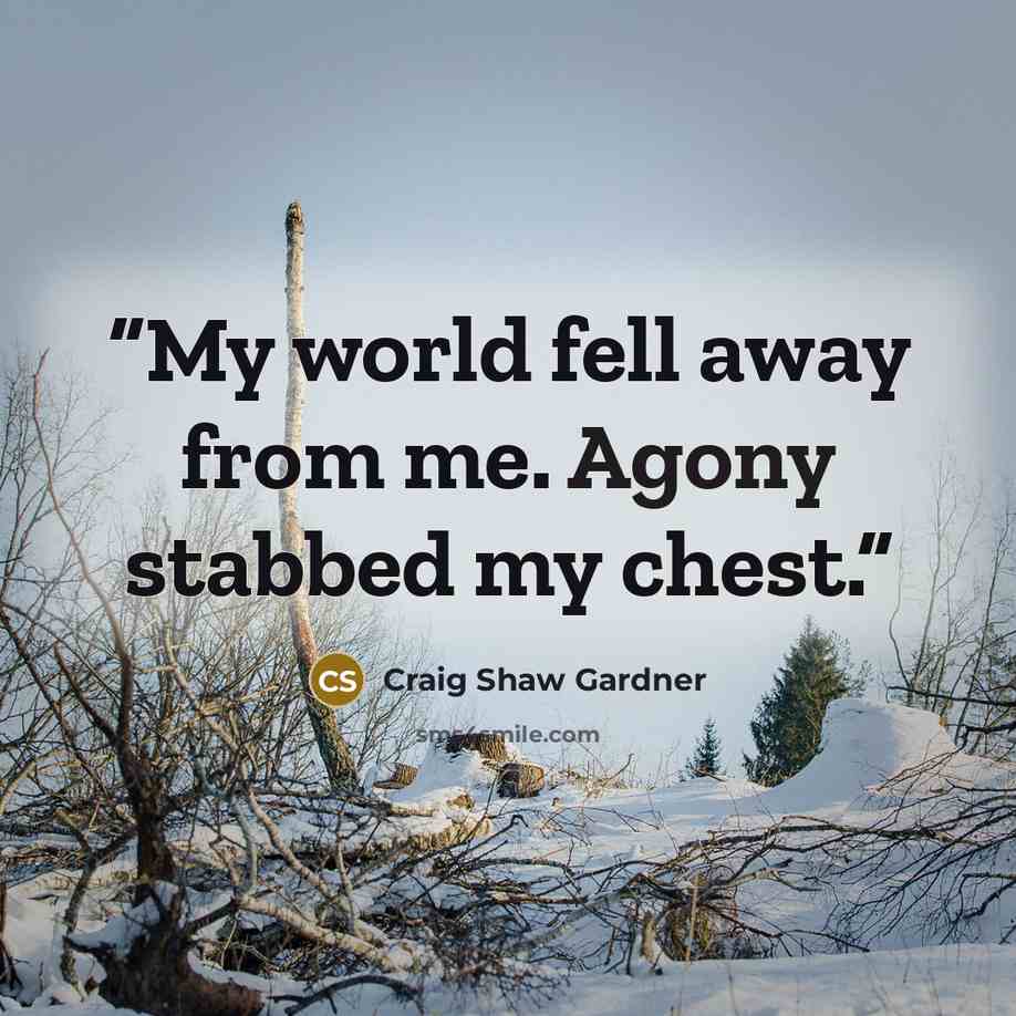 “My world fell away from me. Agony stabbed my chest.” quote by Craig Shaw Gardner
