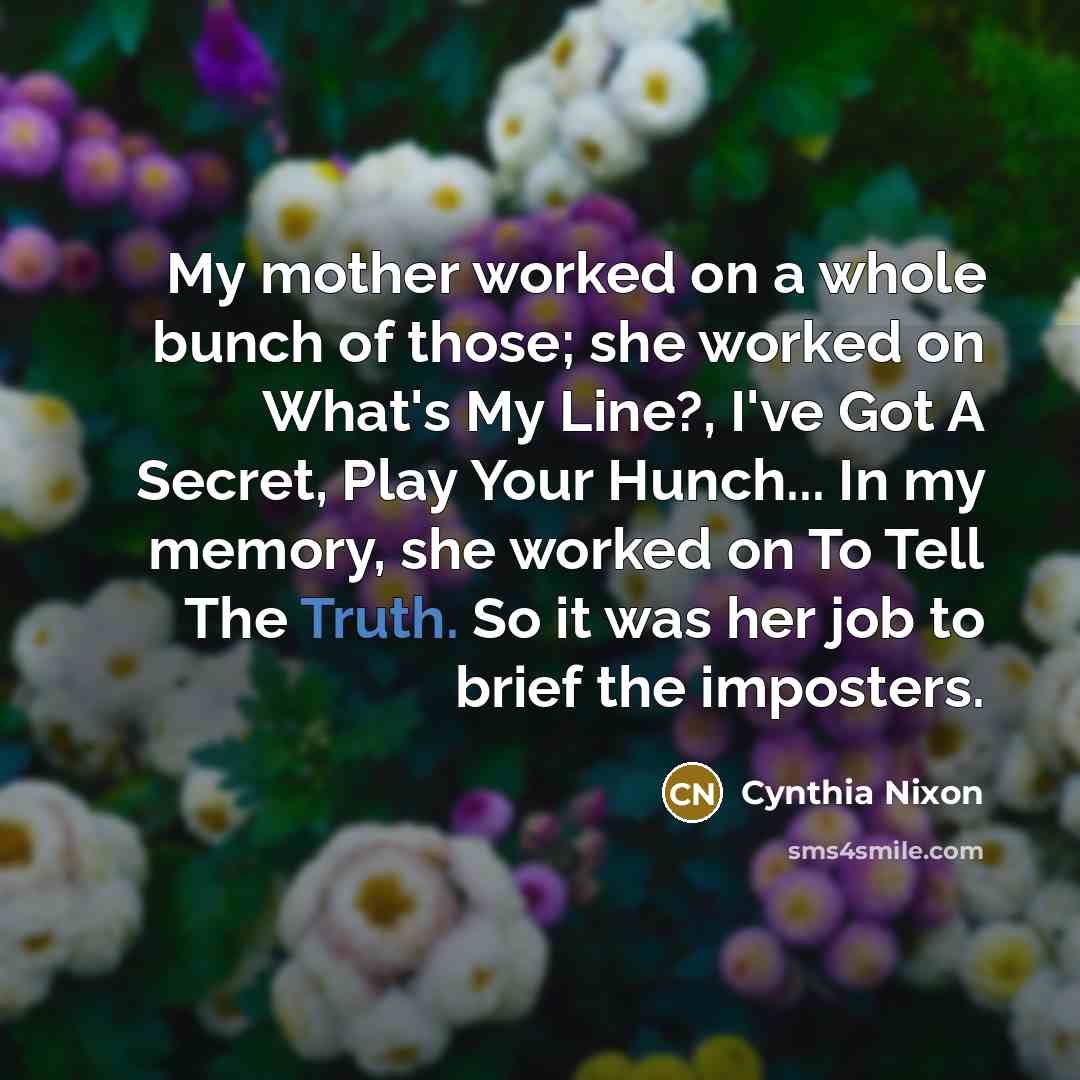 “My mother worked on a whole bunch of those; she…” quote by Cynthia Nixon