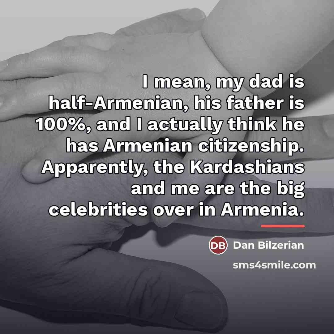 “I mean, my dad is half-Armenian, his father is 100%,…” quote by Dan Bilzerian