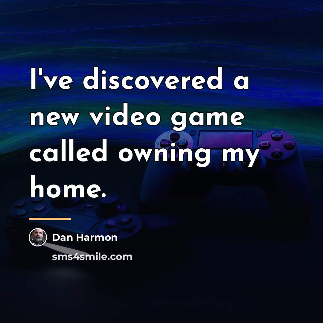 “I've discovered a new video game called owning my home.…” quote by Dan Harmon