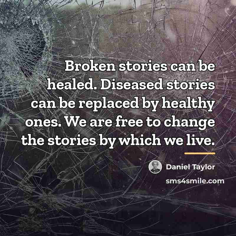 “Broken stories can be healed. Diseased stories can be replaced…” quote by Daniel Taylor