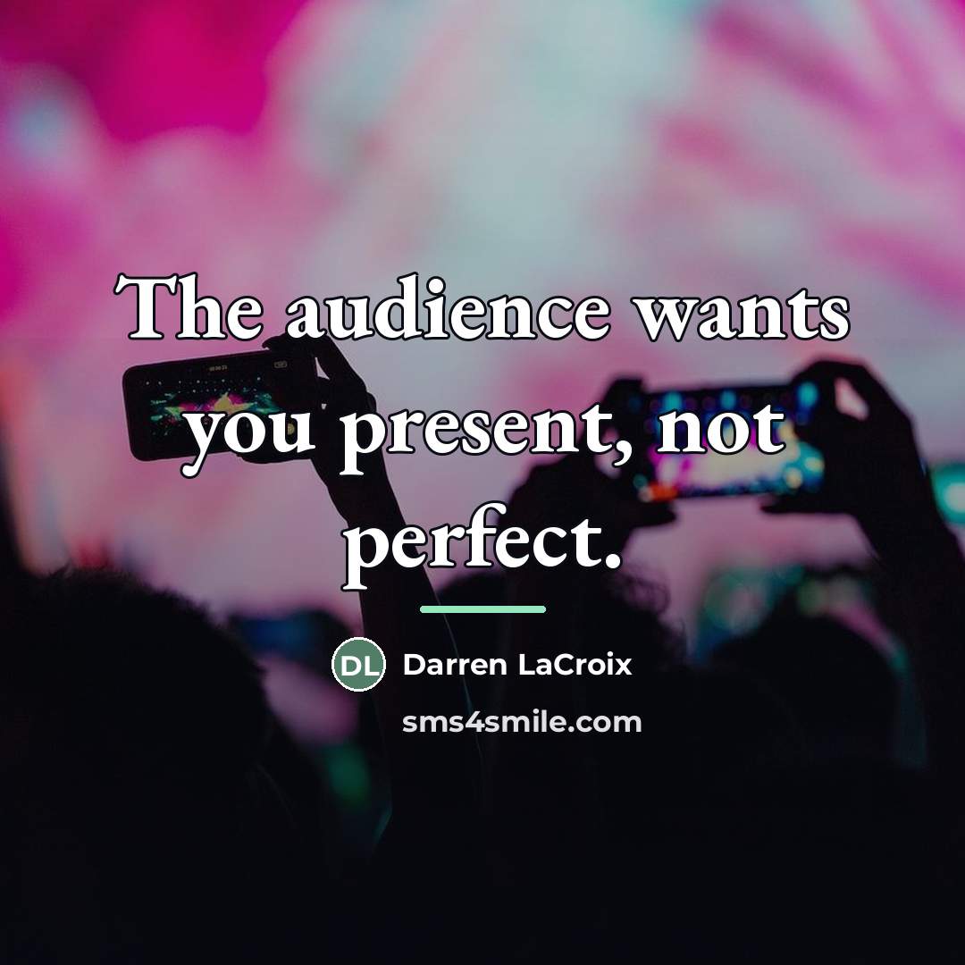 “The audience wants you present, not perfect.…” quote by Darren LaCroix