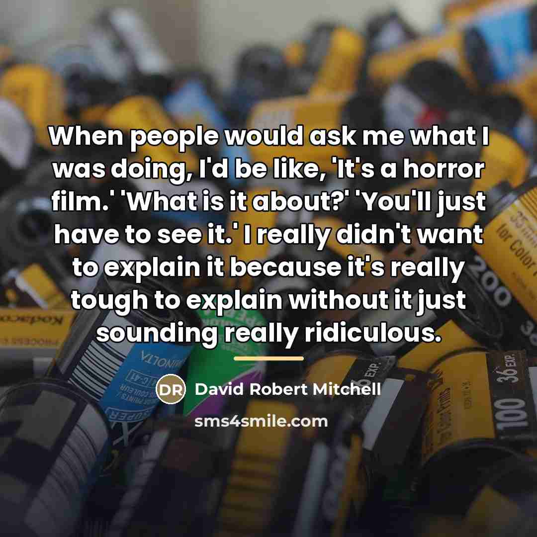 “When people would ask me what I was doing, I'd…” quote by David Robert Mitchell