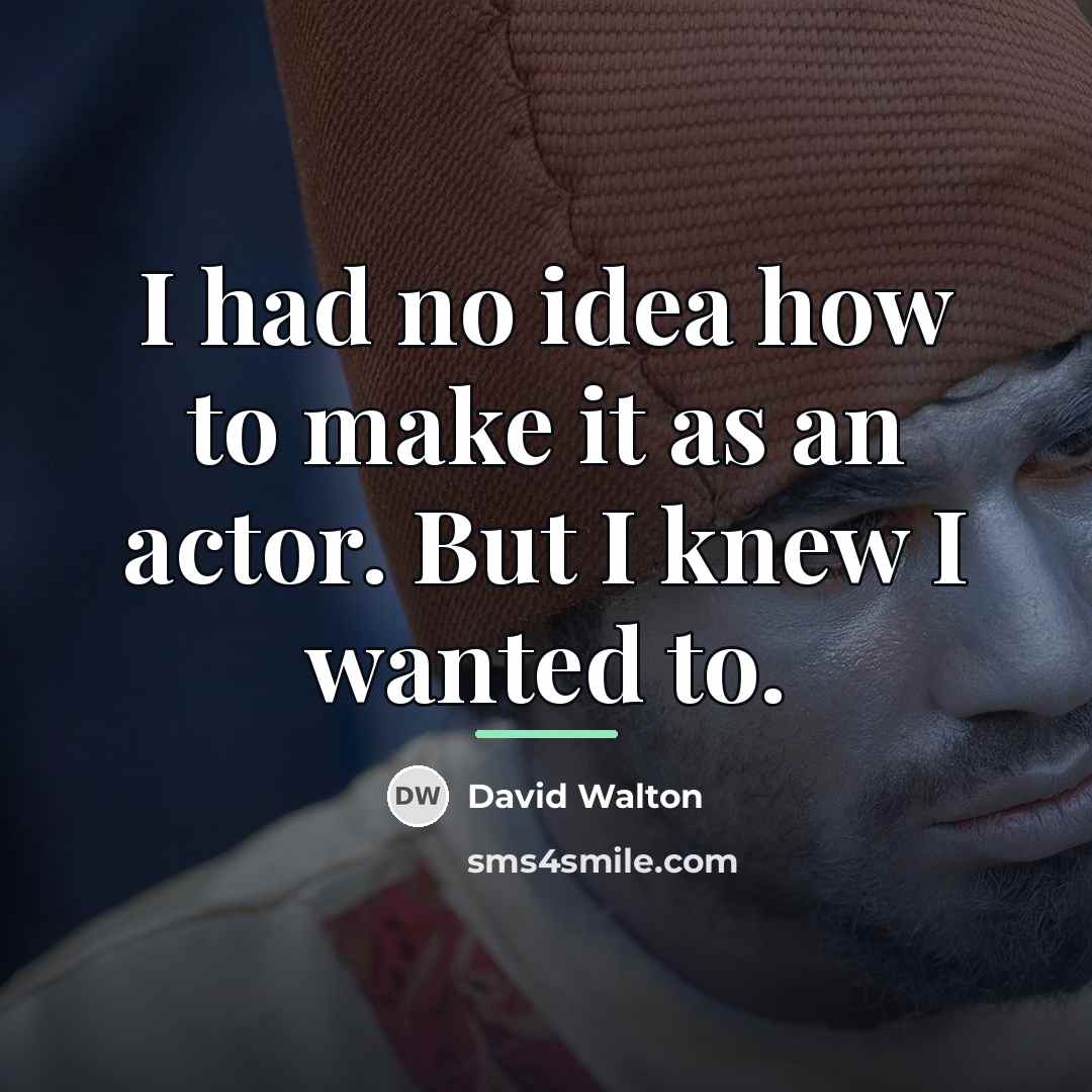 “I had no idea how to make it as an…” quote by David Walton