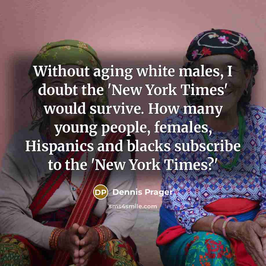 “Without aging white males, I doubt the 'New York Times'…” quote by Dennis Prager