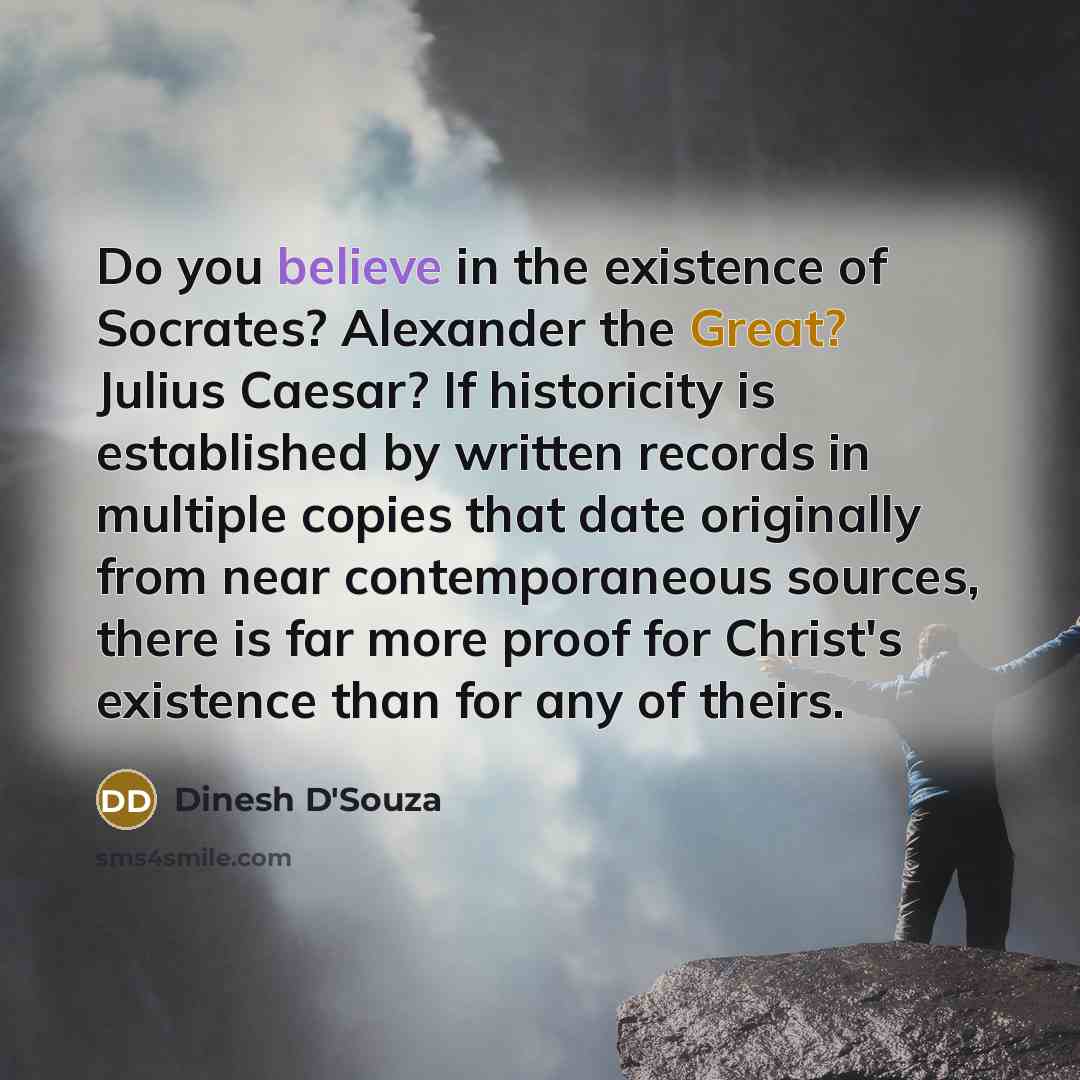 “Do you believe in the existence of Socrates? Alexander the…” quote by Dinesh D'Souza