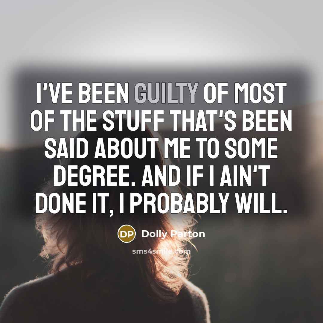 “I've been guilty of most of the stuff that's been…” quote by Dolly Parton
