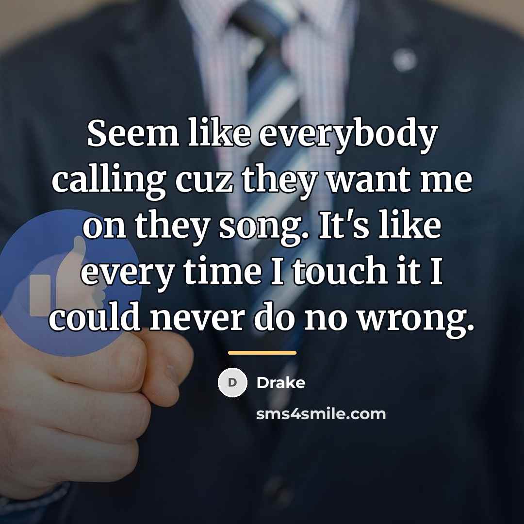 “Seem like everybody calling cuz they want me on they…” quote by Drake