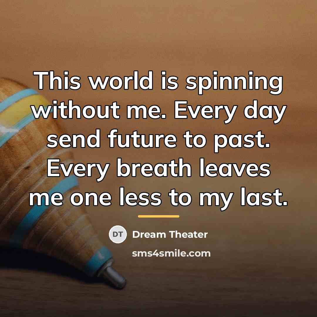 “This world is spinning without me. Every day send future…” quote by Dream Theater