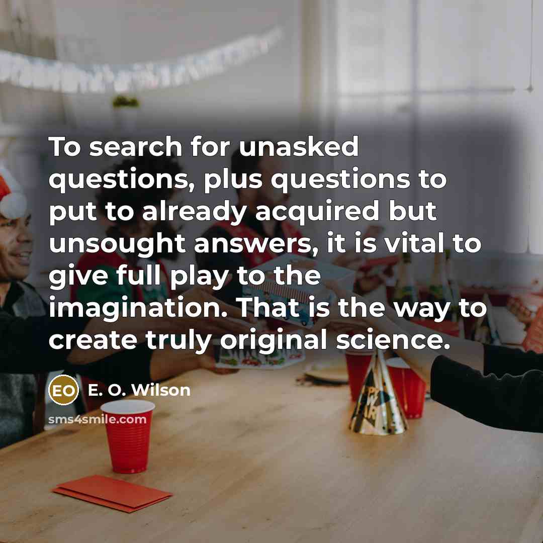 “To search for unasked questions, plus questions to put to…” quote by E. O. Wilson