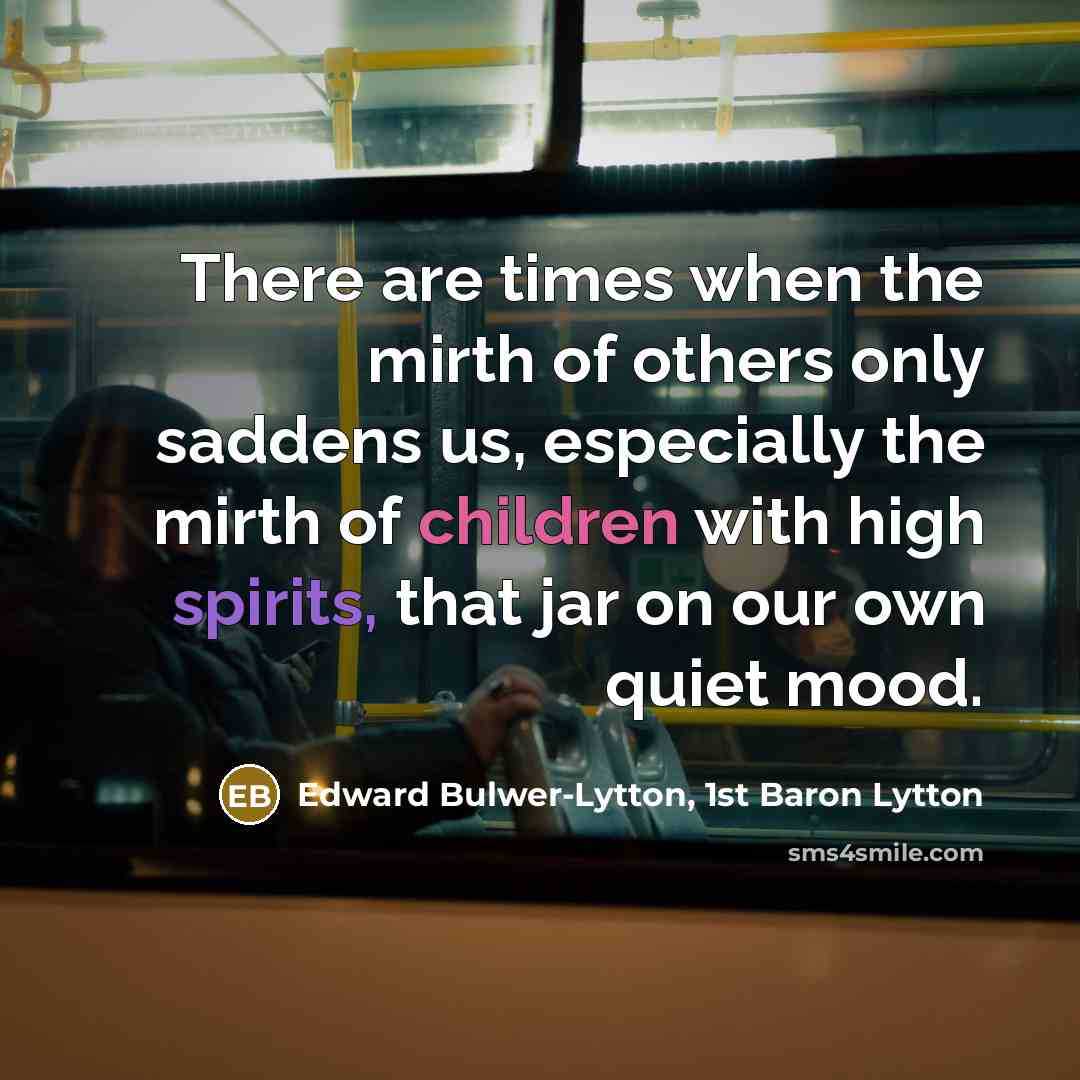 “There are times when the mirth of others only saddens…” quote by Edward Bulwer-Lytton, 1st Baron Lytton