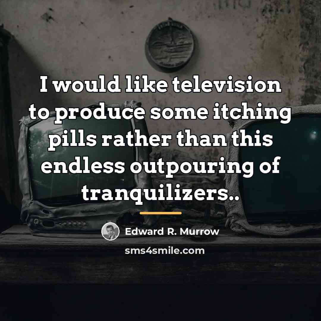 “I would like television to produce some itching pills rather…” quote by Edward R. Murrow