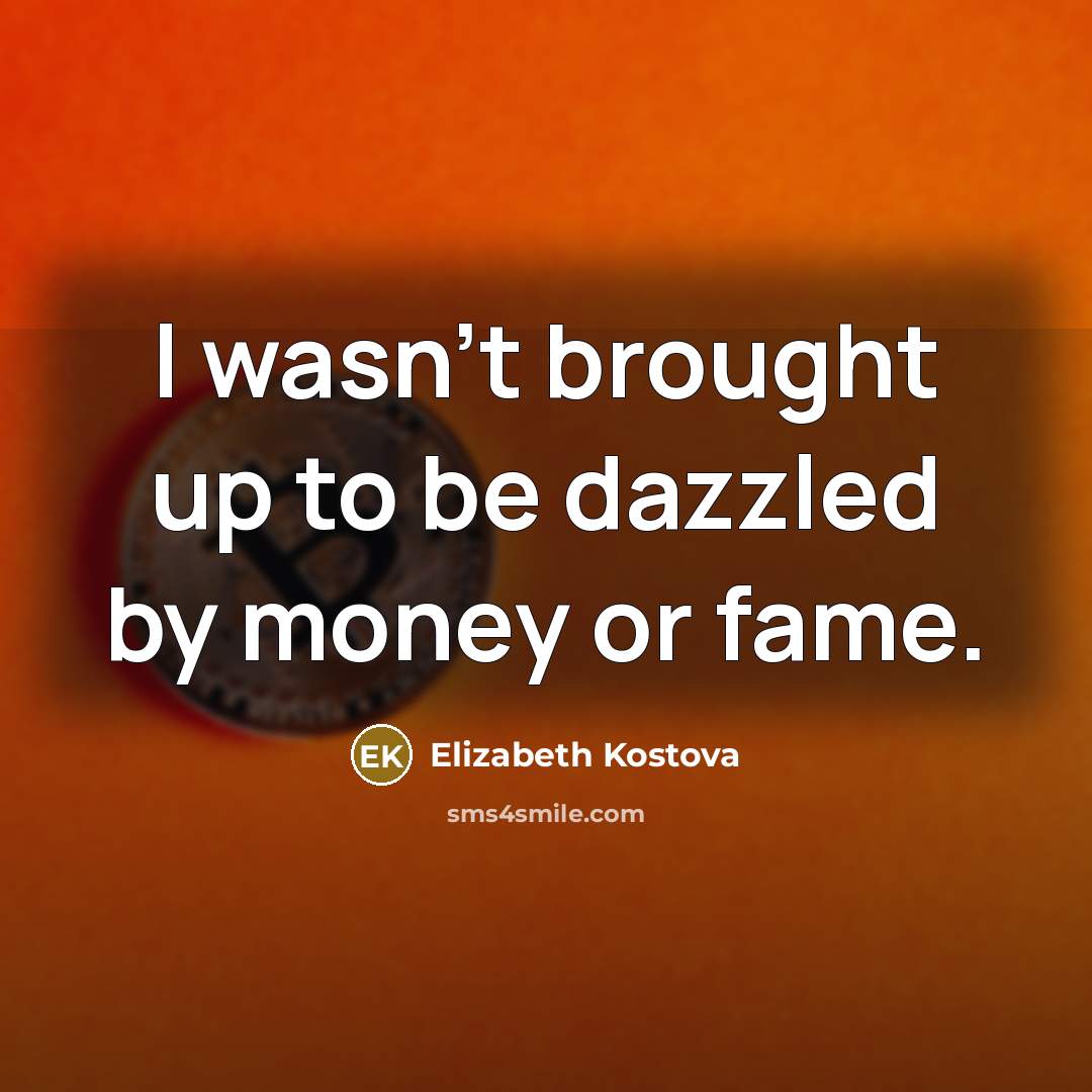 “I wasn't brought up to be dazzled by money or…” quote by Elizabeth Kostova