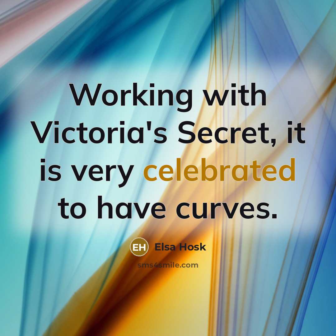 “Working with Victoria's Secret, it is very celebrated to have curves.” quote by Elsa Hosk