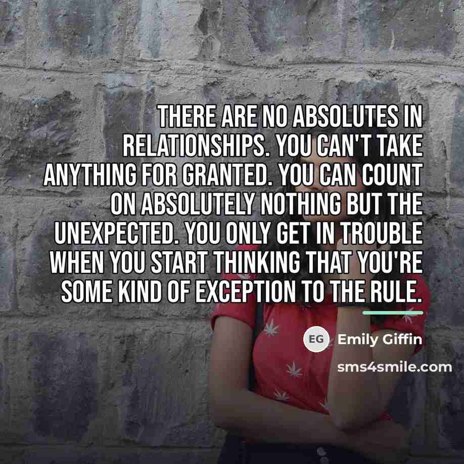 “There are no absolutes in relationships. You can't take anything…” quote by Emily Giffin