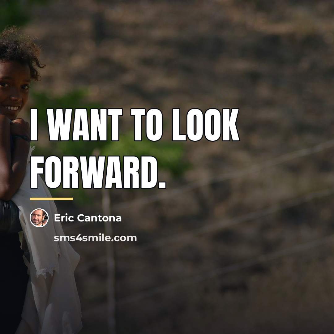 “I want to look forward.…” quote by Eric Cantona