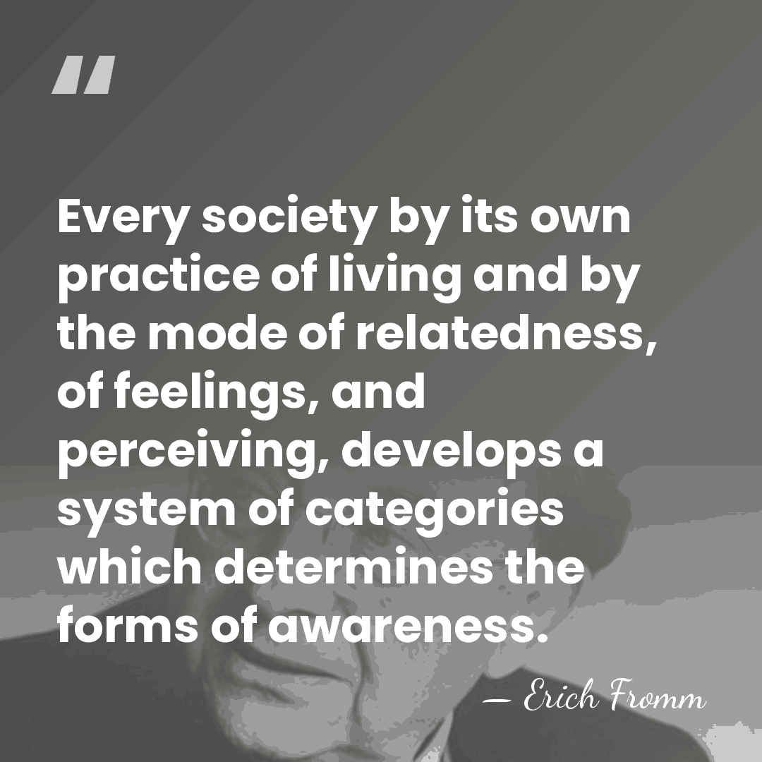 Every society by its own practice of living and by the mode&hellip; - Erich Fromm
