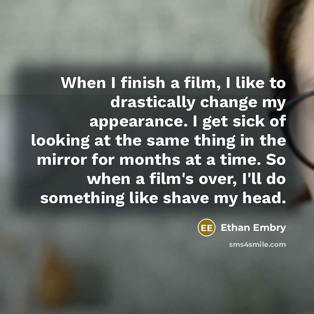 “When I finish a film, I like to drastically change…” quote by Ethan Embry
