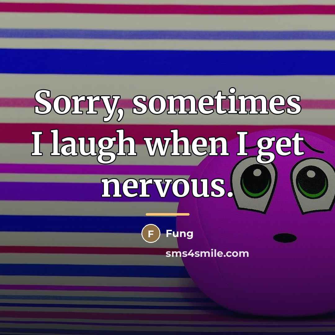 “Sorry, sometimes I laugh when I get nervous.…” quote by Fung