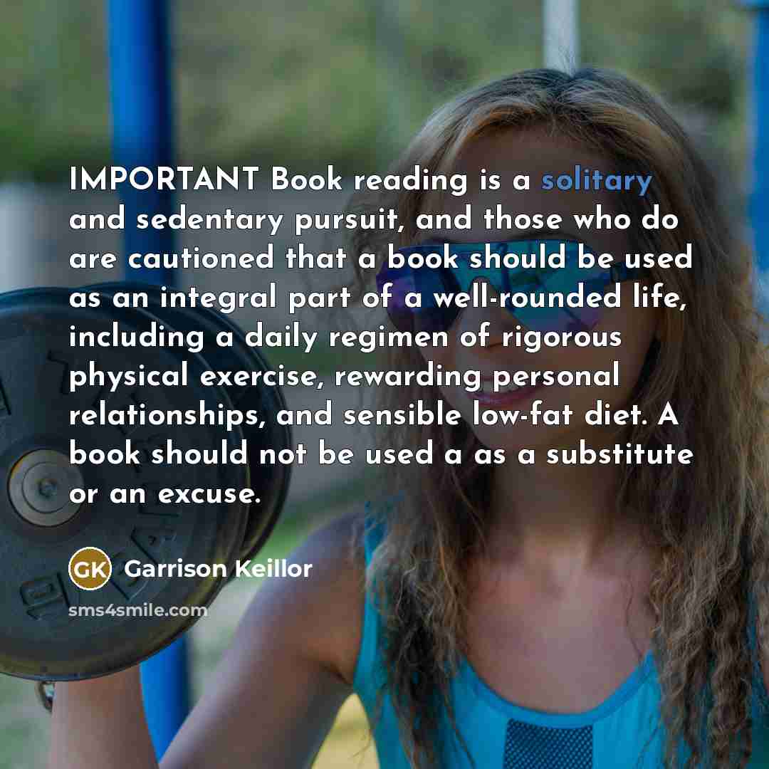 “IMPORTANT Book reading is a solitary and sedentary pursuit, and…” quote by Garrison Keillor