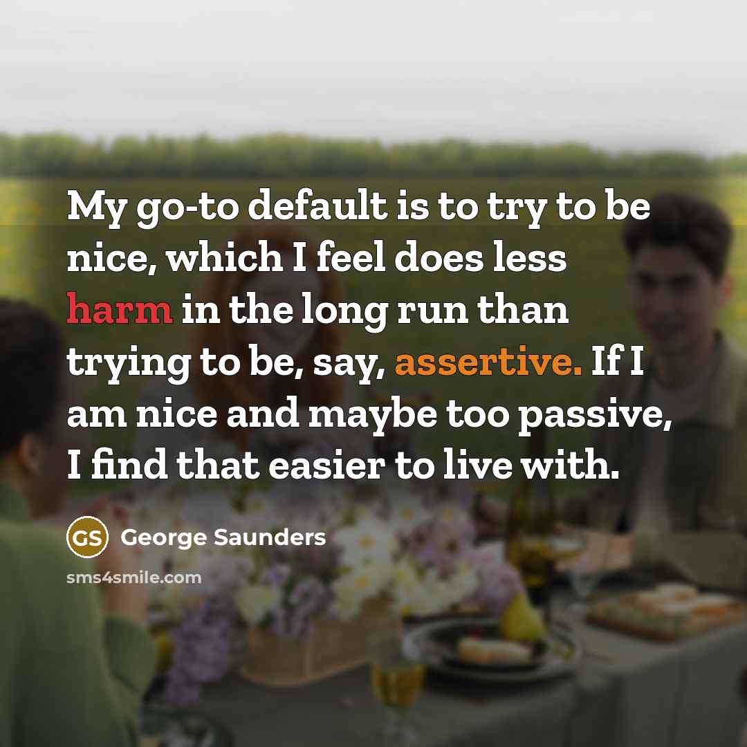 “My go-to default is to try to be nice, which…” quote by George Saunders