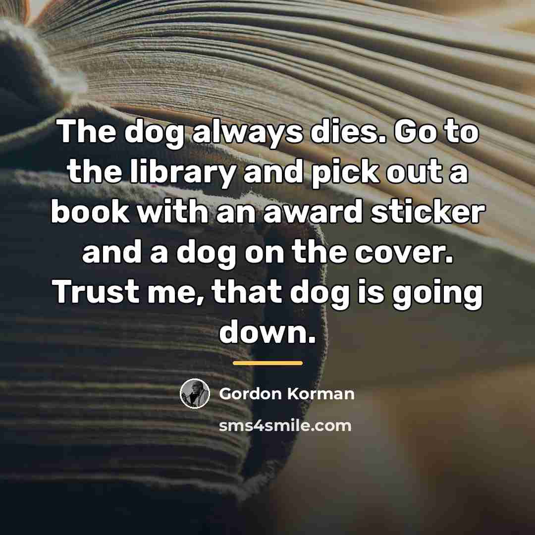 “The dog always dies. Go to the library and pick…” quote by Gordon Korman