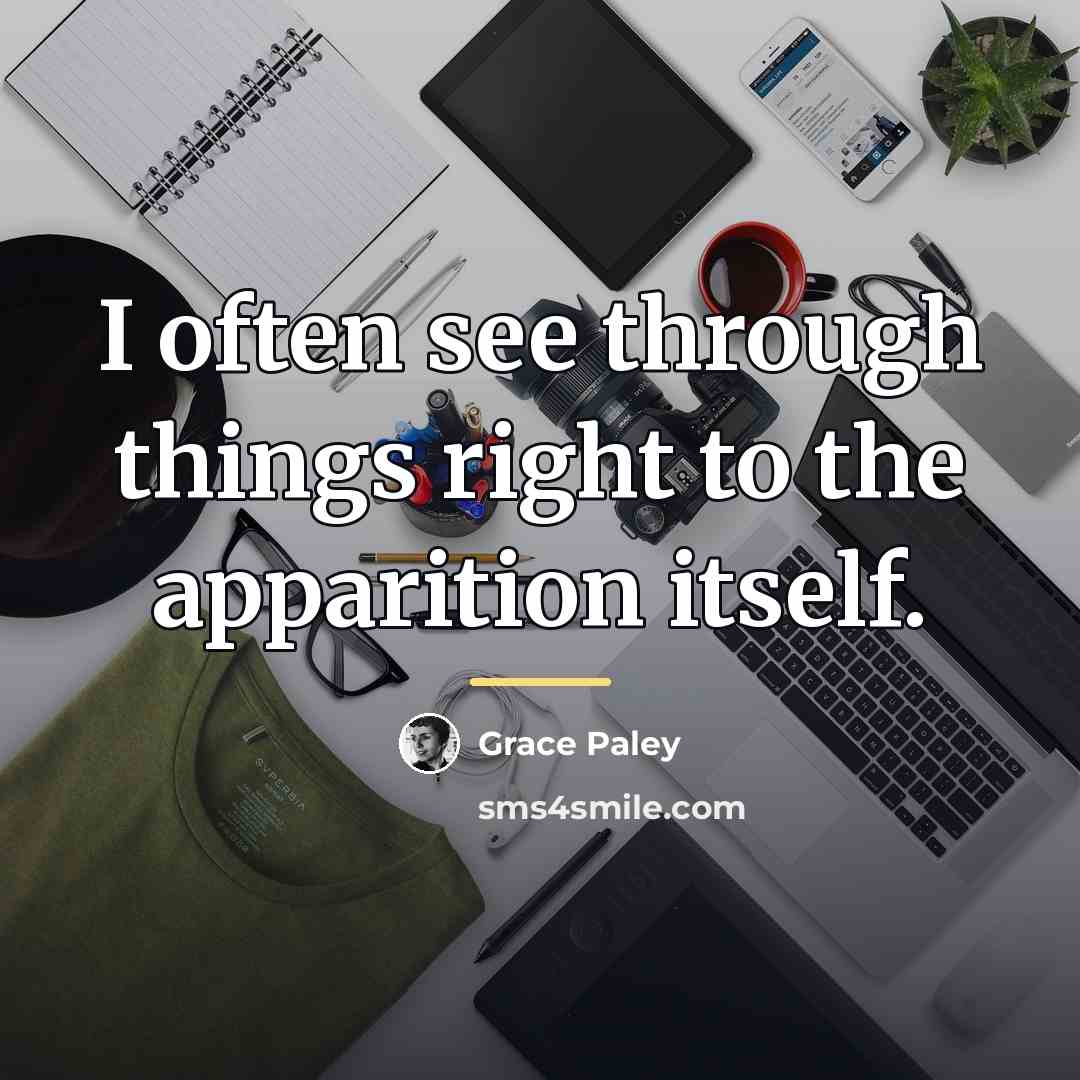 “I often see through things right to the apparition itself.…” quote by Grace Paley