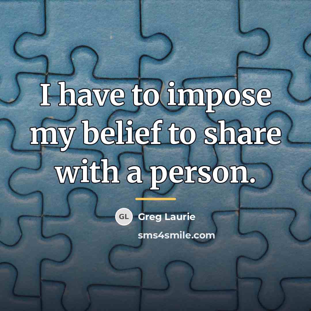 “I have to impose my belief to share with a…” quote by Greg Laurie