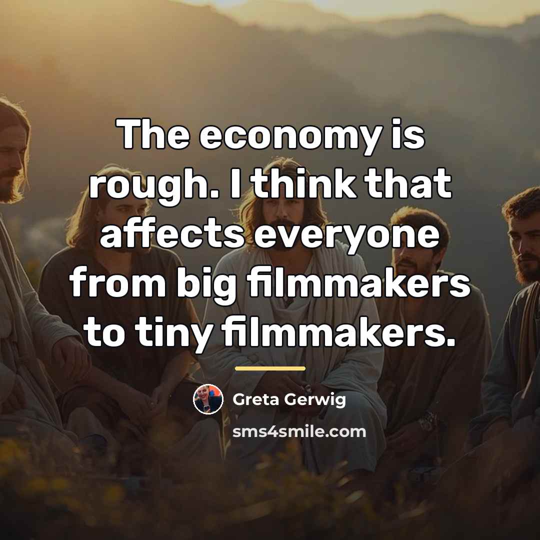 “The economy is rough. I think that affects everyone from…” quote by Greta Gerwig