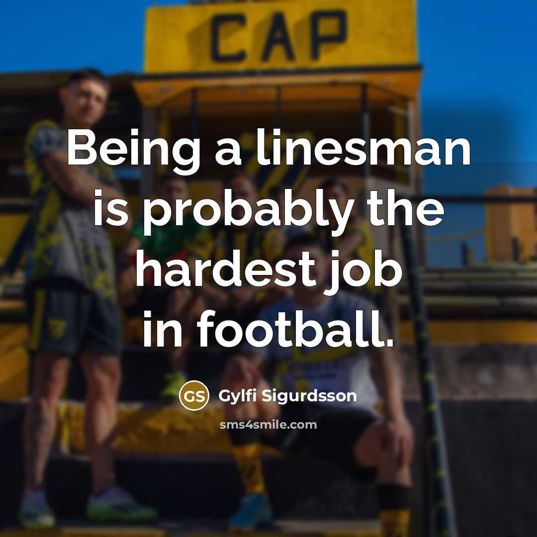 “Being a linesman is probably the hardest job in football.…” quote by Gylfi Sigurdsson