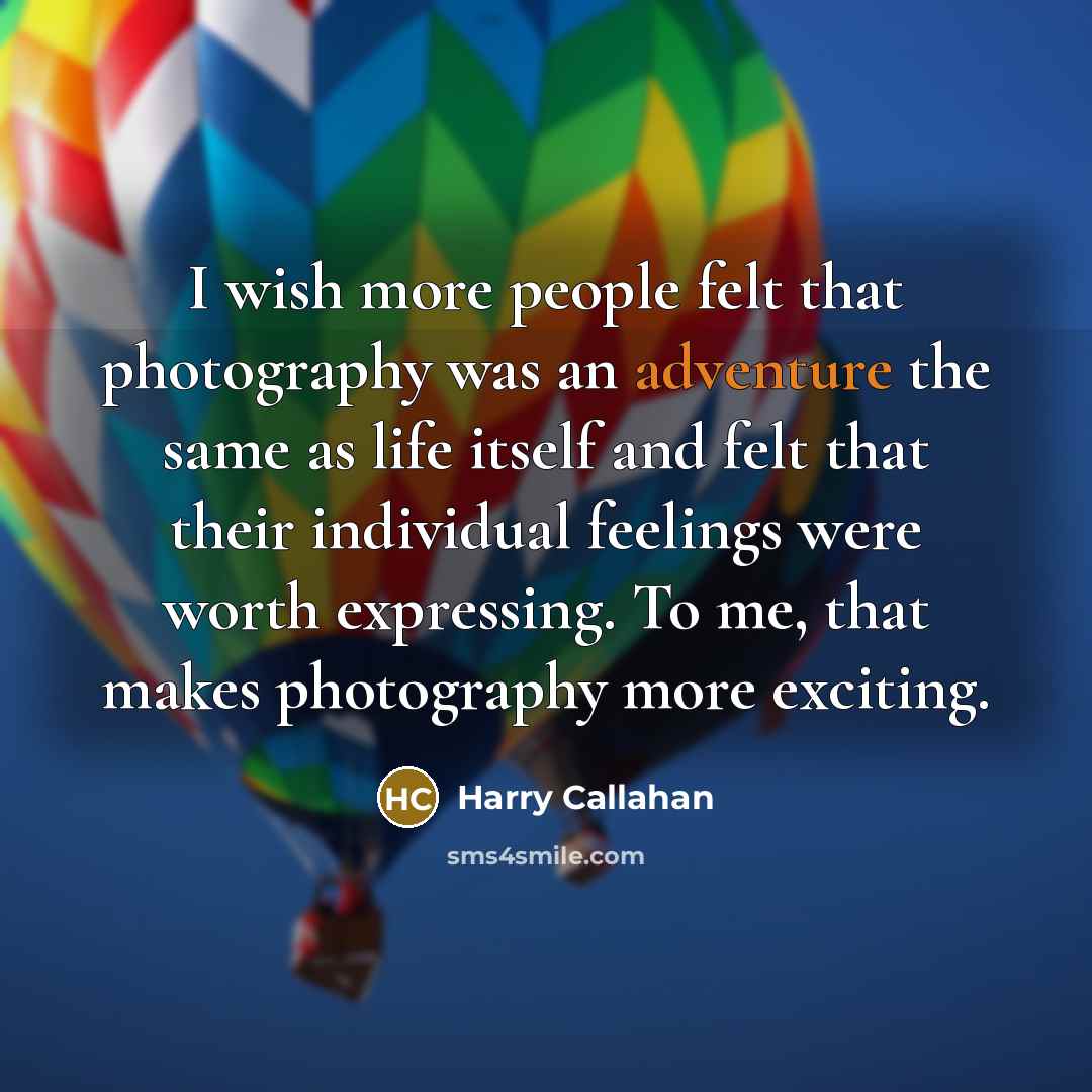 “I wish more people felt that photography was an adventure…” quote by Harry Callahan