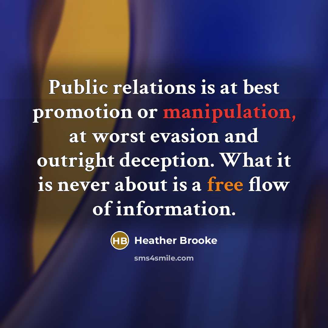 “Public relations is at best promotion or manipulation, at worst…” quote by Heather Brooke