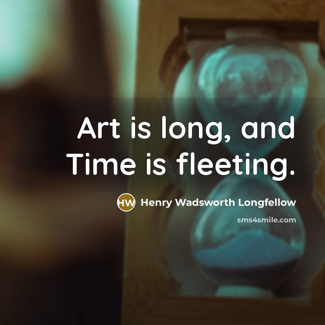 “Art is long, and Time is fleeting.…” quote by Henry Wadsworth Longfellow