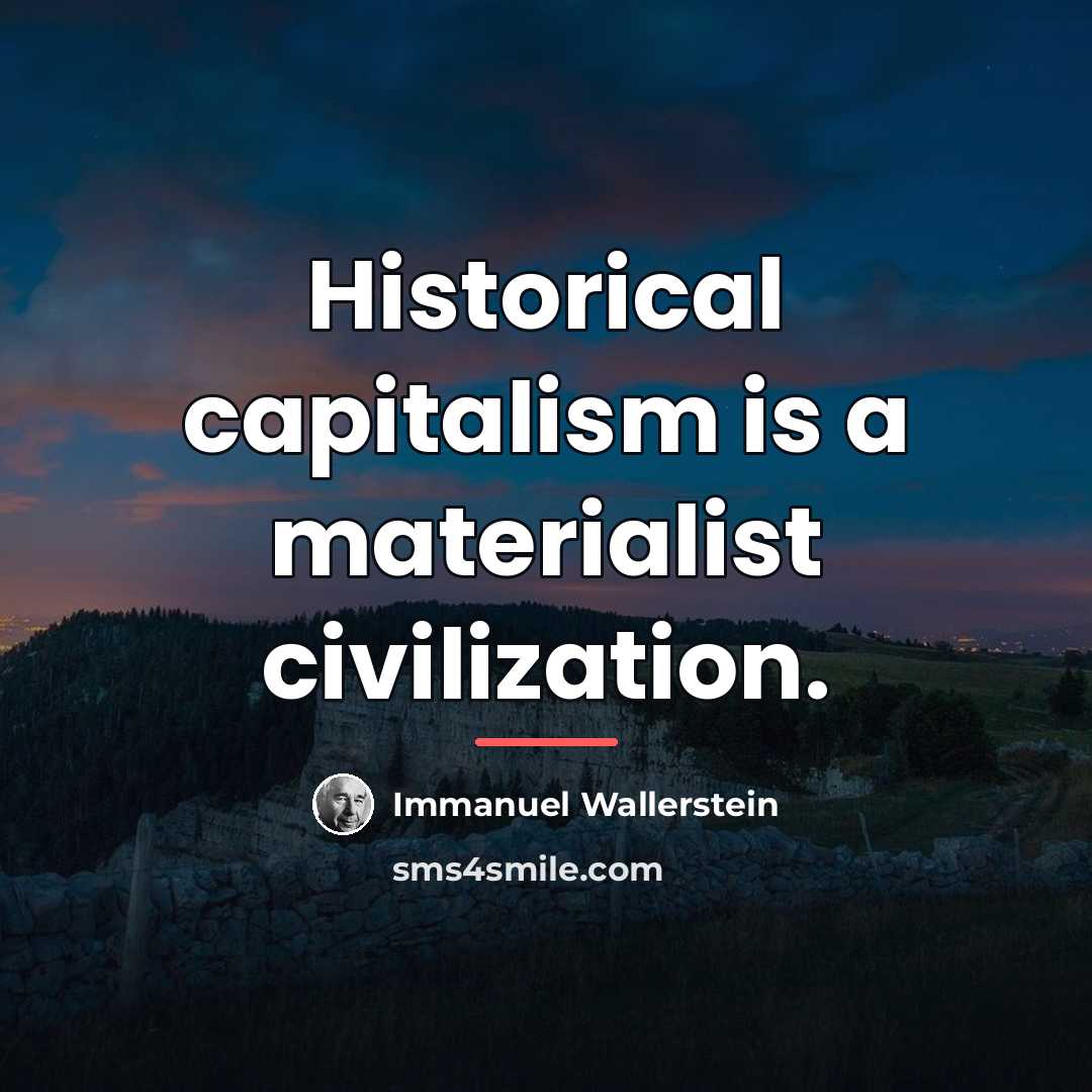 “Historical capitalism is a materialist civilization.…” quote by Immanuel Wallerstein