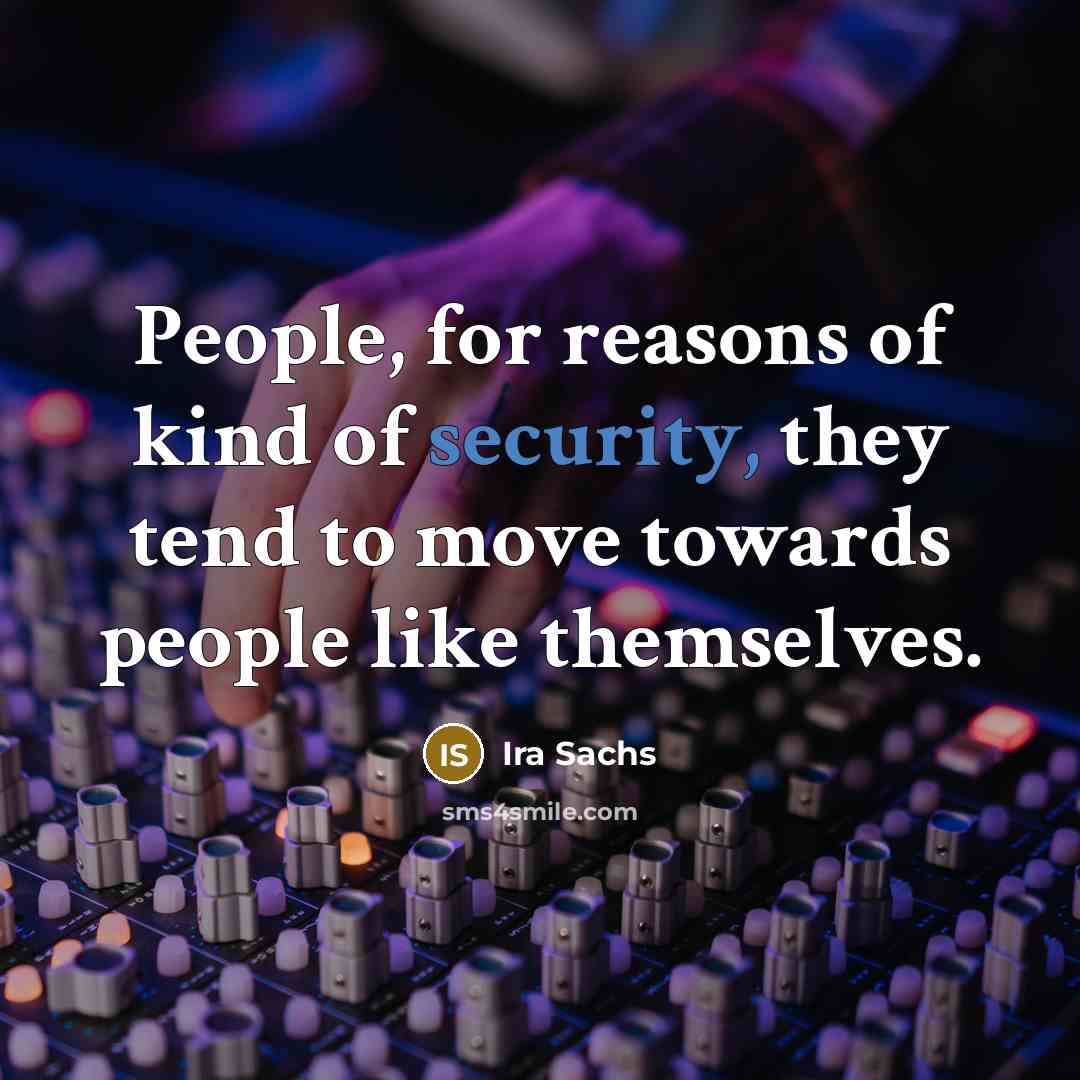 “People, for reasons of kind of security, they tend to…” quote by Ira Sachs