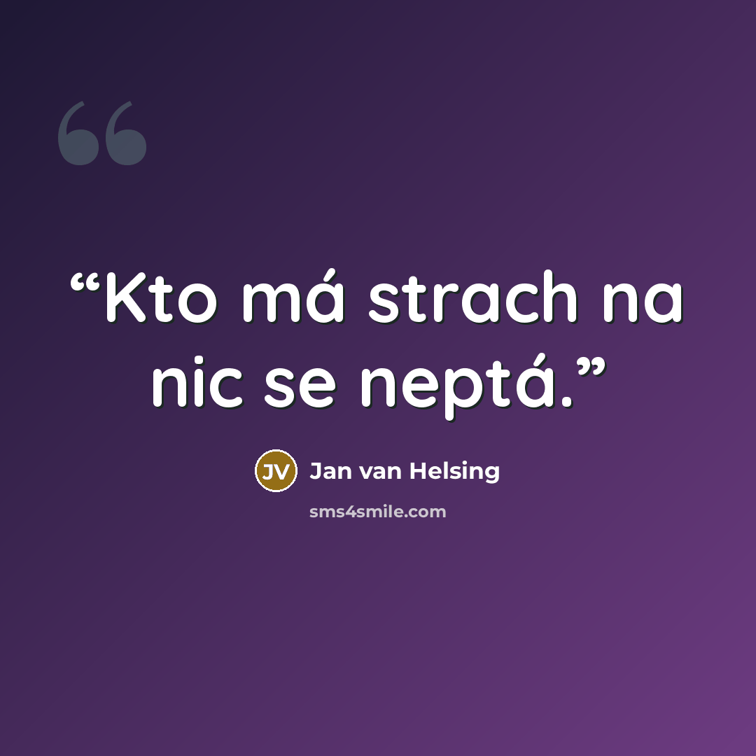 “Kto má strach na nic se neptá.” quote by Jan van Helsing
