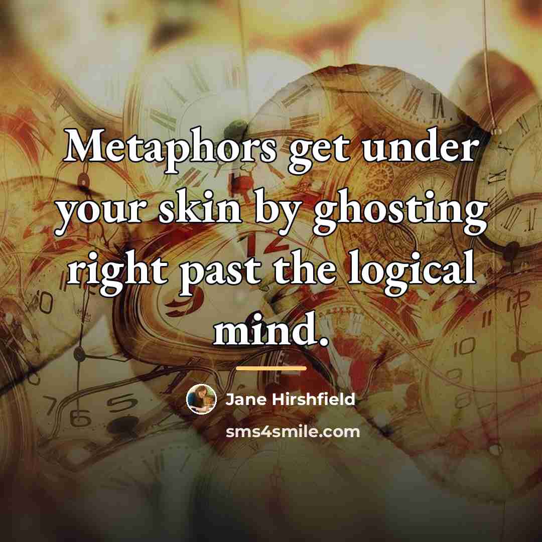 “Metaphors get under your skin by ghosting right past the…” quote by Jane Hirshfield