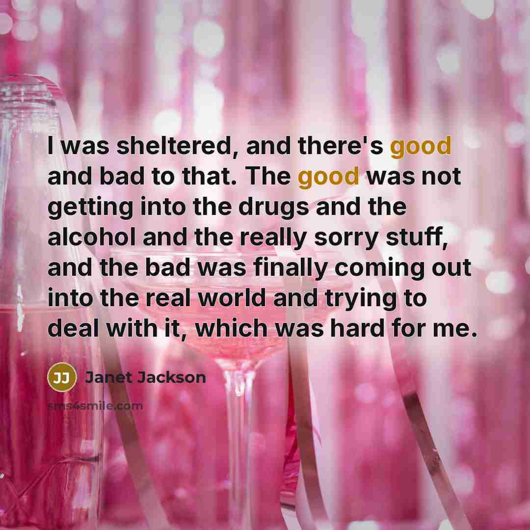 “I was sheltered, and there's good and bad to that.…” quote by Janet Jackson