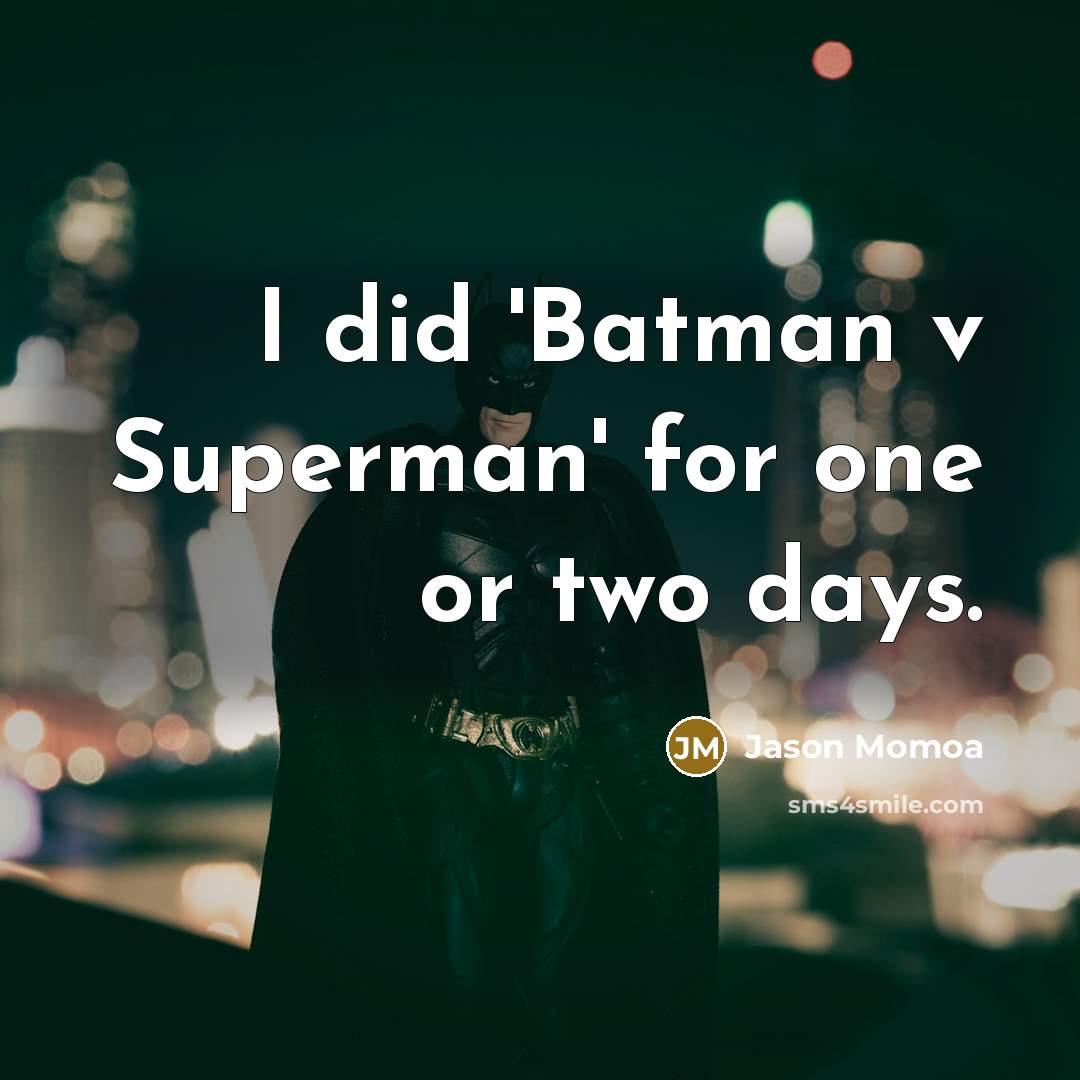 “I did 'Batman v Superman' for one or two days.…” quote by Jason Momoa