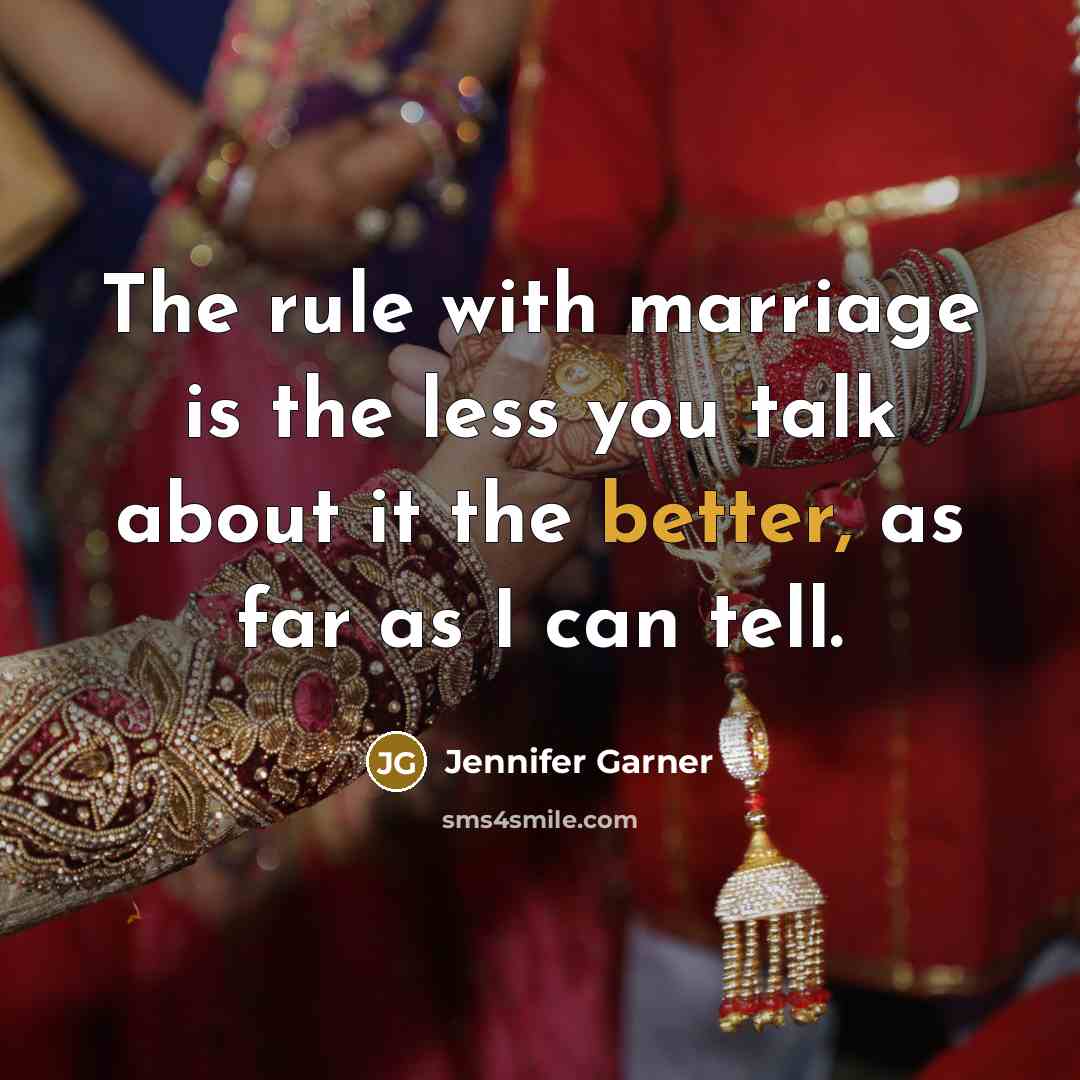 “The rule with marriage is the less you talk about…” quote by Jennifer Garner