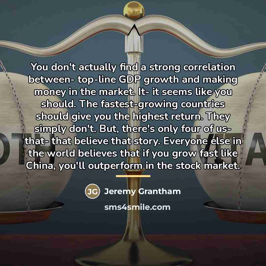 “You don't actually find a strong correlation between- top-line GDP…” quote by Jeremy Grantham
