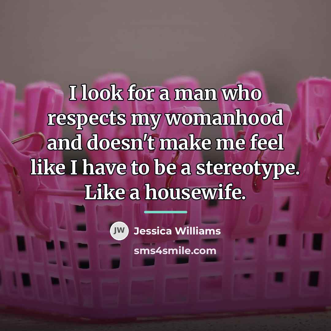 “I look for a man who respects my womanhood and…” quote by Jessica Williams