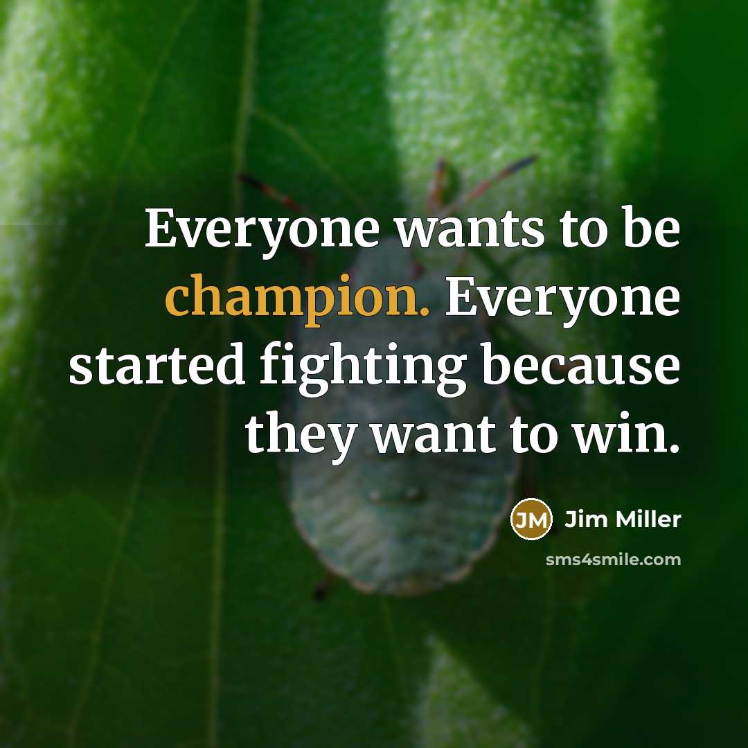 “Everyone wants to be champion. Everyone started fighting because they…” quote by Jim Miller