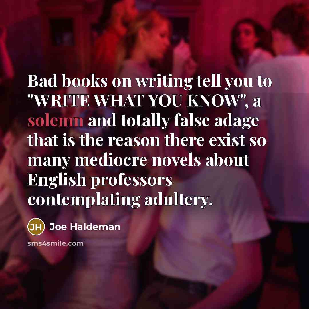 “Bad books on writing tell you to "WRITE WHAT YOU…” quote by Joe Haldeman
