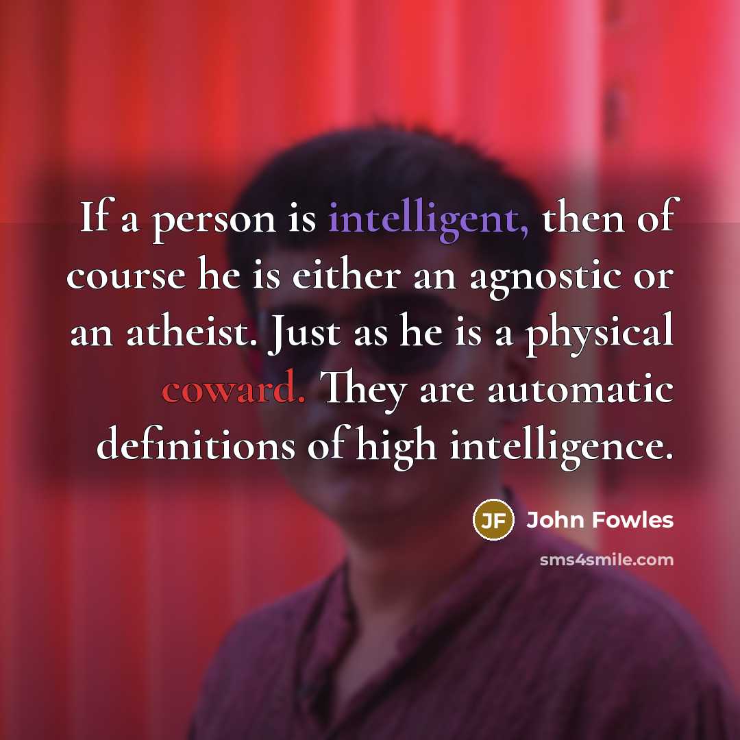 “If a person is intelligent, then of course he is…” quote by John Fowles