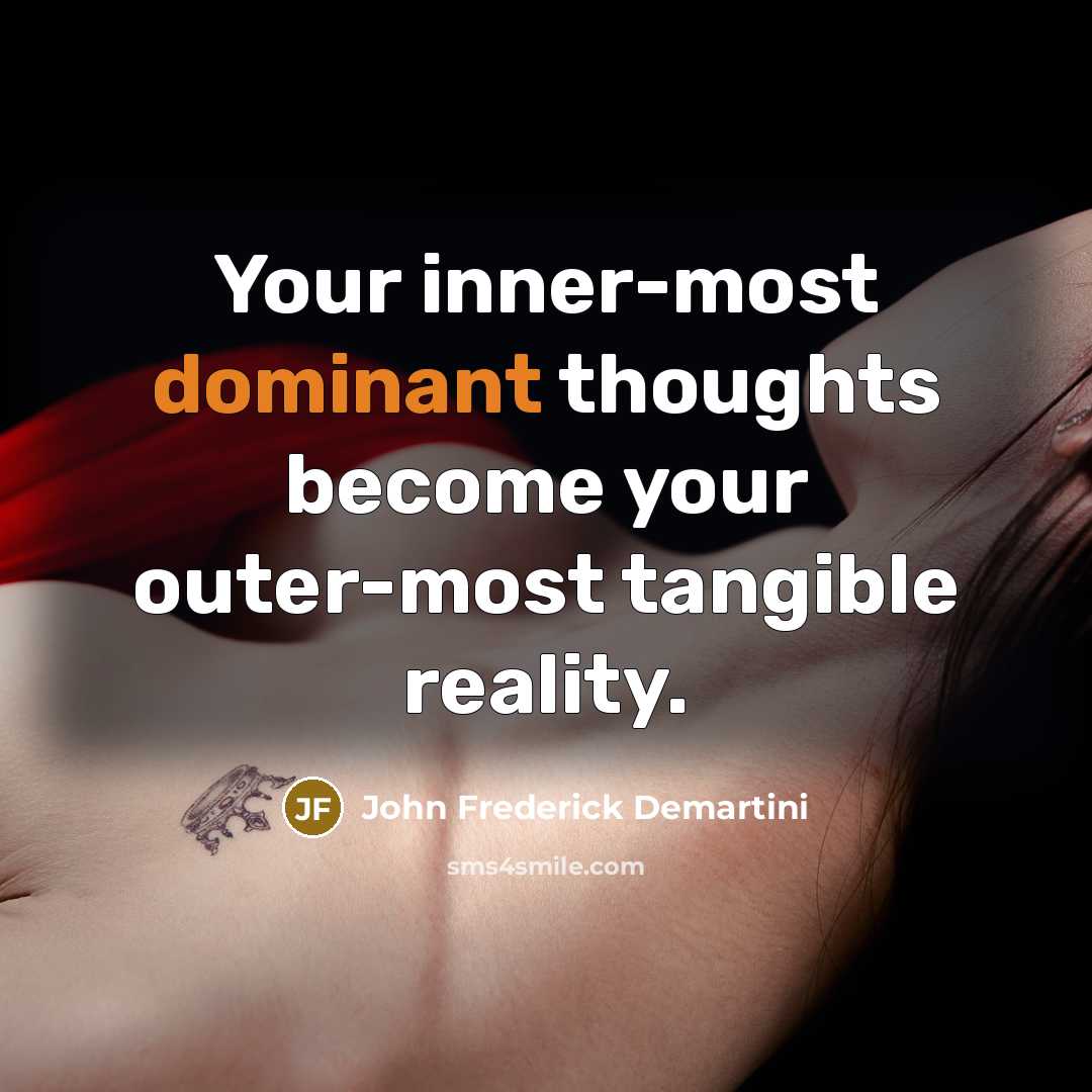 “Your inner-most dominant thoughts become your outer-most tangible reality.…” quote by John Frederick Demartini