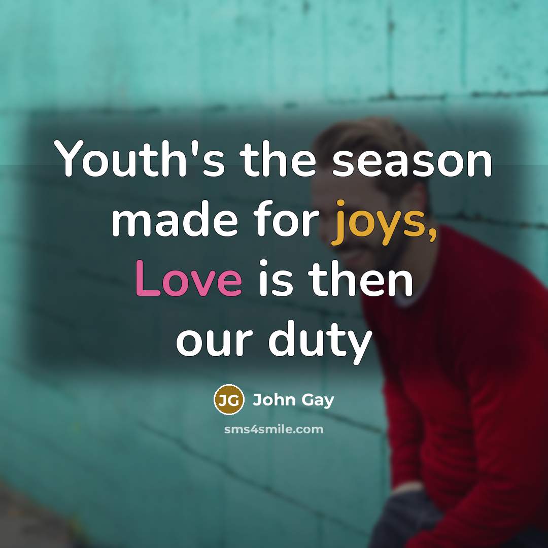 “Youth's the season made for joys, Love is then our…” quote by John Gay