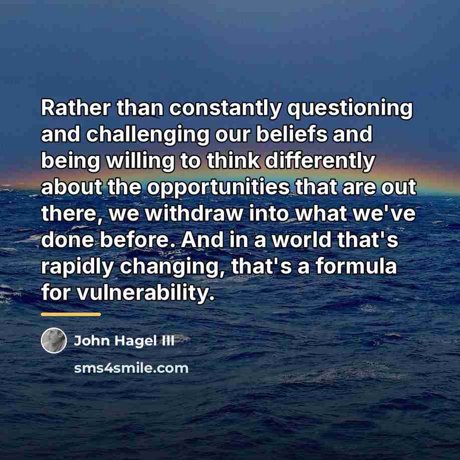 “Rather than constantly questioning and challenging our beliefs and being…” quote by John Hagel III